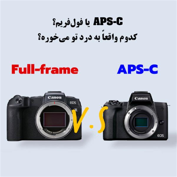 سنسور APS-C یا فول‌فریم؟